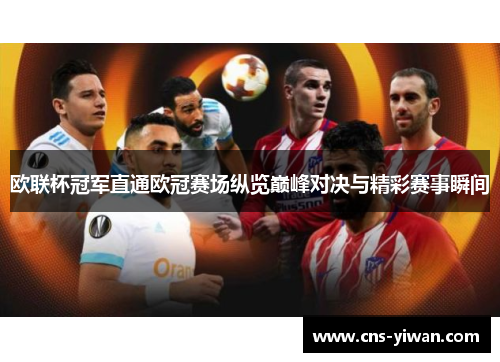 欧联杯冠军直通欧冠赛场纵览巅峰对决与精彩赛事瞬间 欧联杯冠军直通欧冠赛场纵览巅峰对决与精彩赛事瞬间