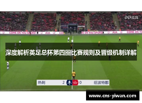 深度解析英足总杯第四圈比赛规则及晋级机制详解 深度解析英足总杯第四圈比赛规则及晋级机制详解