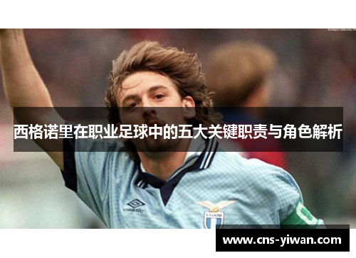 西格诺里在职业足球中的五大关键职责与角色解析 西格诺里在职业足球中的五大关键职责与角色解析