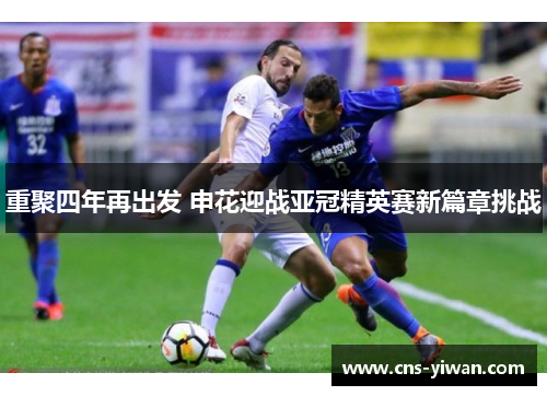重聚四年再出发 申花迎战亚冠精英赛新篇章挑战