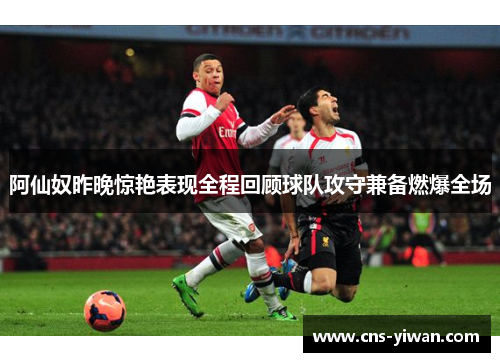 阿仙奴昨晚惊艳表现全程回顾球队攻守兼备燃爆全场
